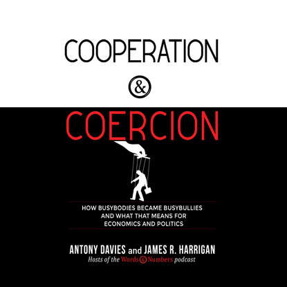 Cooperation and Coercion - How Busybodies Became Busybullies and What that Means for Economics and Politics (Unabridged) - Antony Davies