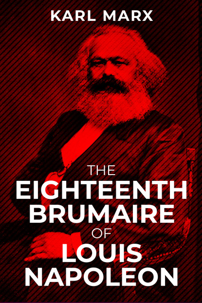 Karl Marx — The Eighteenth Brumaire of Louis Napoleon