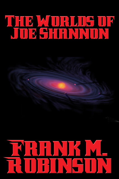 Frank M. Robinson - The Worlds of Joe Shannon