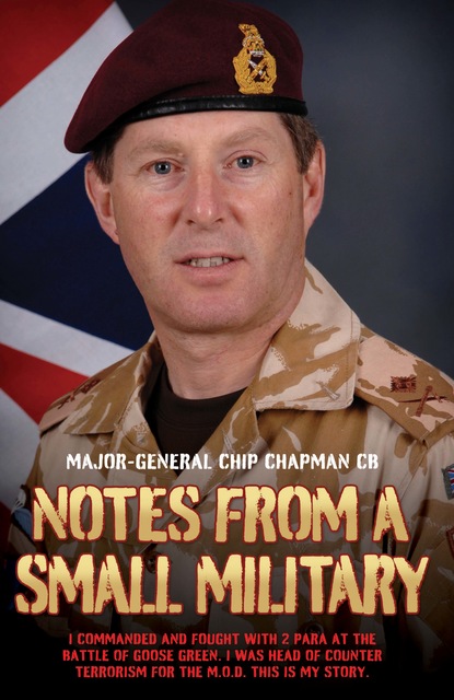 Major-General Chip Chapman — Notes From a Small Military - I Commanded and Fought with 2 Para at the Battle of Goose Green. I was Head of Counter Terrorism for the M.O.D. This is my True Story