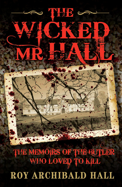 Roy Archibald Hall — The Wicked Mr Hall - The Memoirs of the Butler Who Loved to Kill