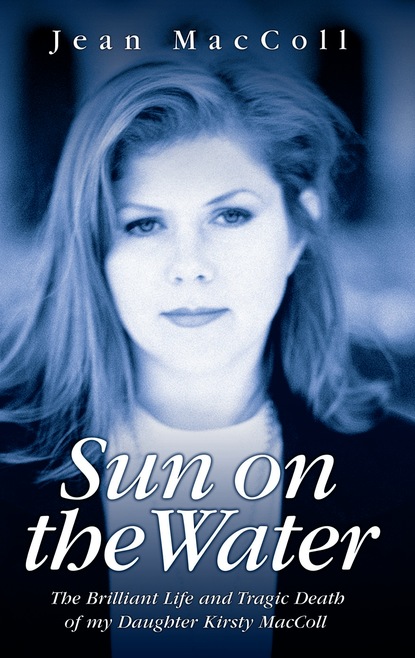 Jean MacColl — Sun On The Water - The Brilliant Life And Tragic Death Of My Daughter Kirsty Maccoll