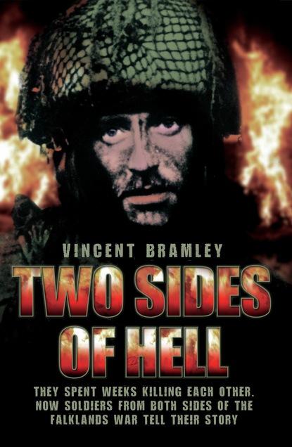 Vince Bramley — Two Sides of Hell - They Spent Weeks Killing Each Other, Now Soldiers From Both Sides of The Falklands War Tell Their Story