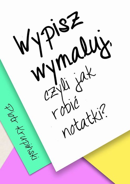 

Wypisz, wymaluj, czyli jak robić notatki