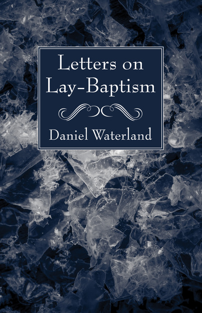 Daniel Waterland - Letters on Lay-Baptism