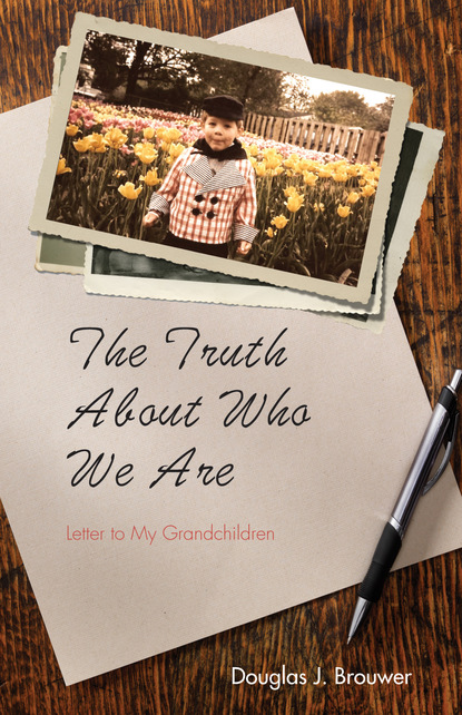 Douglas J. Brouwer — The Truth About Who We Are