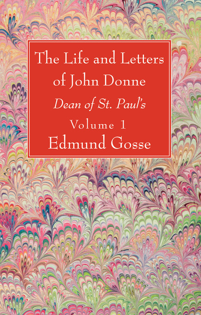 Edmund Gosse — The Life and Letters of John Donne, Vol I