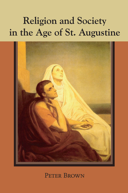 Peter Robert Lamont Brown - Religion and Society in the Age of St. Augustine