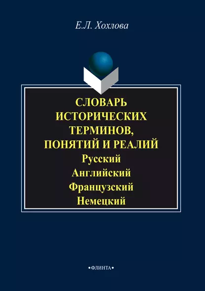 Обложка книги Словарь исторических терминов, понятий и реалий. Русский. Английский. Французский. Немецкий, Е. Л. Хохлова