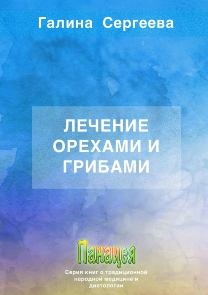 Обложка книги Лечение орехами и грибами, Галина Константиновна Сергеева