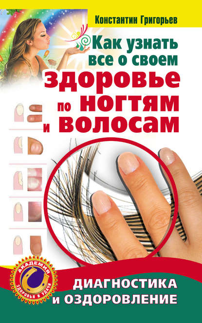 Константин Григорьев — Как узнать все о своем здоровье по ногтям и волосам. Диагностика и оздоровление