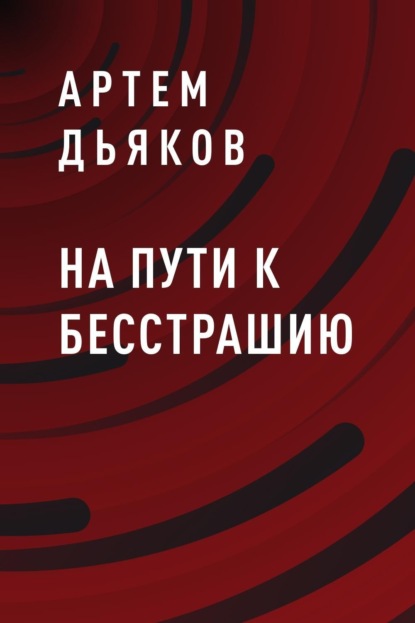 Артем Владимирович Дьяков — На пути к Бесстрашию