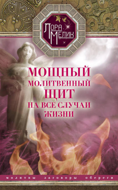Лариса Николаевна Мелик - Мощный молитвенный щит на все случаи жизни. Молитвы, обереги, заговоры