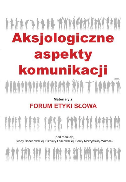 

Aksjologiczne aspekty komunikacji. Materiały z Forum Etyki Słowa