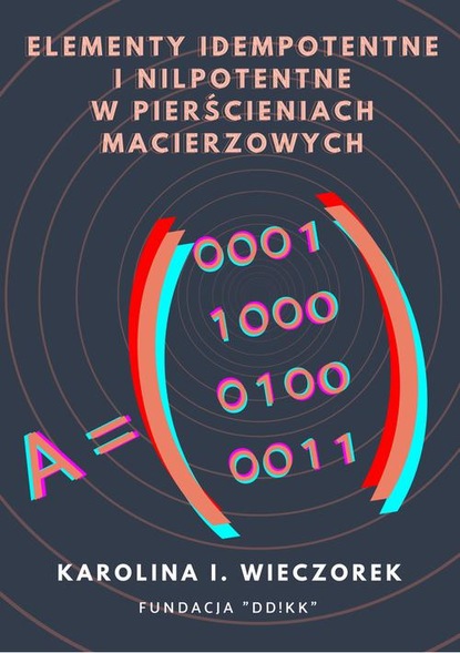 Karolina I. Wieczorek - Elementy idempotentne i nilpotentne w pierścieniach macierzowych