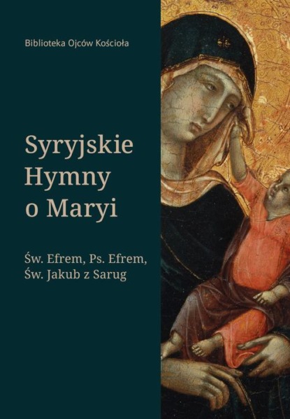 św. Efrem Syryjczyk - Syryjskie Hymny o Maryi. Św. Efrem, Pseudo-Efrem, Św. Jakub z Sarug