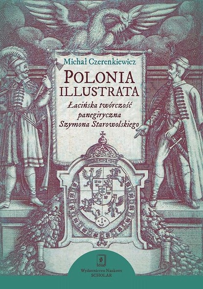 Michał Czerenkiewicz — Polonia illustrata. Łacińska tw?rczość panegiryczna Szymona Starowolskiego