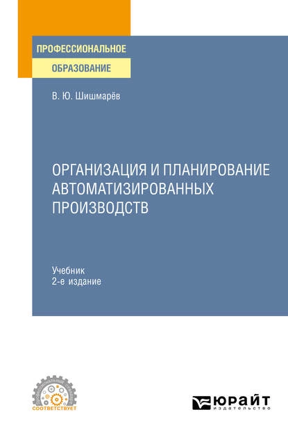 Обложка книги Организация и планирование автоматизированных производств 2-е изд. Учебник для СПО, Владимир Юрьевич Шишмарев