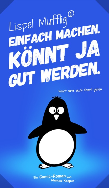 

Lispel Mufflig: Einfach machen. Könnt ja gut werden.