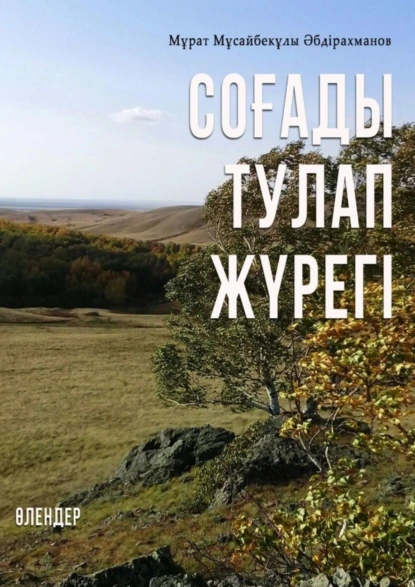 Обложка книги СОҒАДЫ ТУЛАП ЖҮРЕГІ. ӨЛЕҢДЕР, Мұрат Әбдірахманов