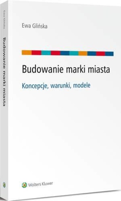Ewa Glińska - Budowanie marki miasta - koncepcje, warunki, modele