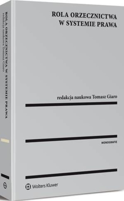Tomasz Giaro - Rola orzecznictwa w systemie prawa