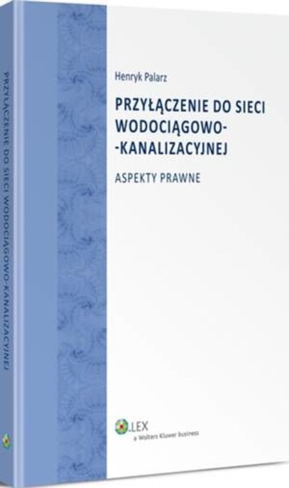 Henryk Palarz - Przyłączenie do sieci wodociągowo-kanalizacyjnej. Aspekty prawne