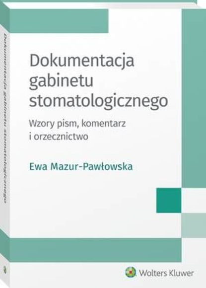 Ewa Mazur-Pawłowska - Dokumentacja gabinetu stomatologicznego. Wzory pism, komentarz i orzecznictwo