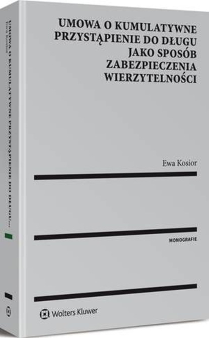 Ewa Kosior - Umowa o kumulatywne przystąpienie do długu jako sposób zabezpieczenia wierzytelności