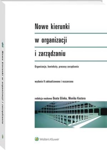Monika Kostera - Nowe kierunki w organizacji i zarządzaniu. Organizacje, konteksty, procesy zarządzania
