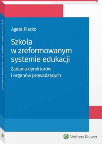 Agata Piszko - Szkoła w zreformowanym systemie edukacji. Zadania dyrektorów i organów prowadzących
