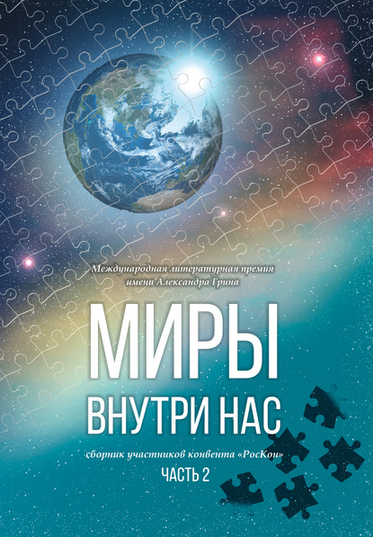 Коллектив авторов — Миры внутри нас. Сборник участников конвента «РосКон» (Международная литературная премия имени Александра Грина). Часть 2