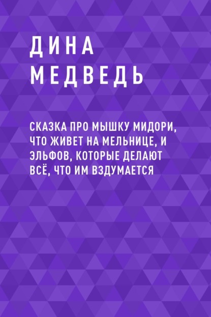 

Сказка про мышку Мидори, что живет на мельнице, и эльфов, которые делают всё, что им вздумается