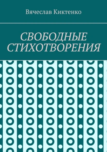 Обложка книги СВОБОДНЫЕ СТИХОТВОРЕНИЯ, Вячеслав Киктенко