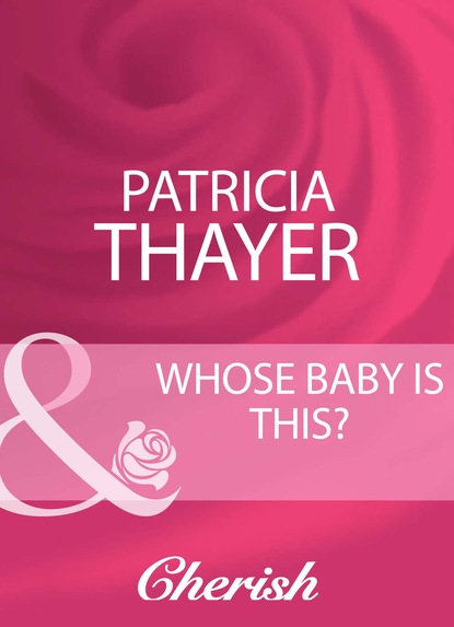 Patricia Thayer - Whose Baby Is This?