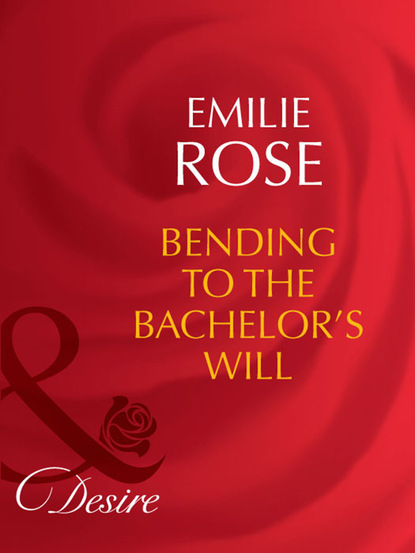 Emilie Rose - Bending to the Bachelor's Will