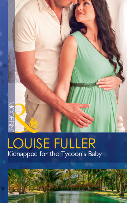 Louise Fuller - Kidnapped For The Tycoon's Baby