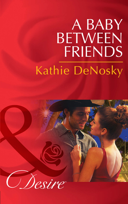 Kathie DeNosky - A Baby Between Friends