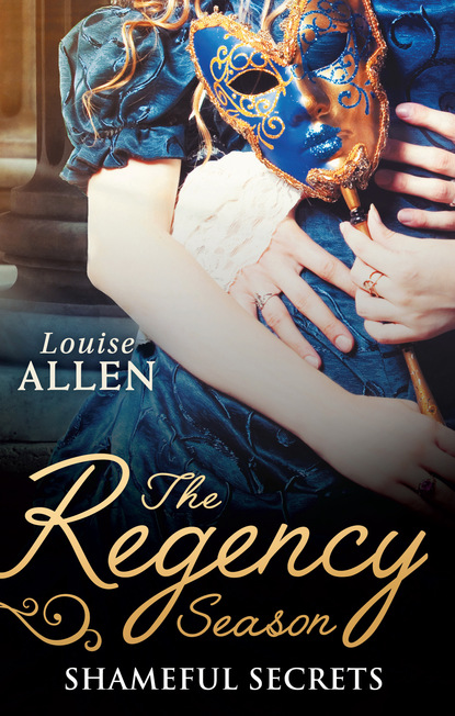 Louise Allen — The Regency Season: Shameful Secrets