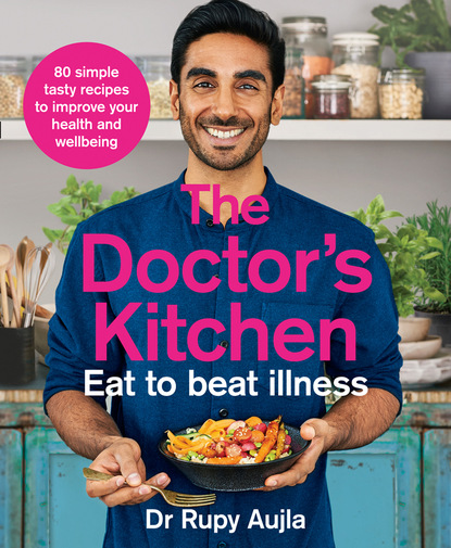 The Doctor’s Kitchen - Eat to Beat Illness (Dr Rupy Aujla). 