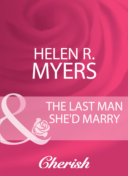 Helen R. Myers - The Last Man She'd Marry