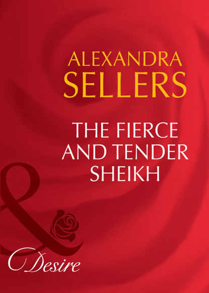 Alexandra Sellers - The Fierce and Tender Sheikh
