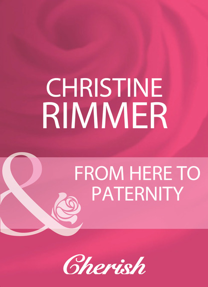 Christine Rimmer - From Here To Paternity