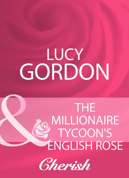 Lucy Gordon - The Millionaire Tycoon's English Rose