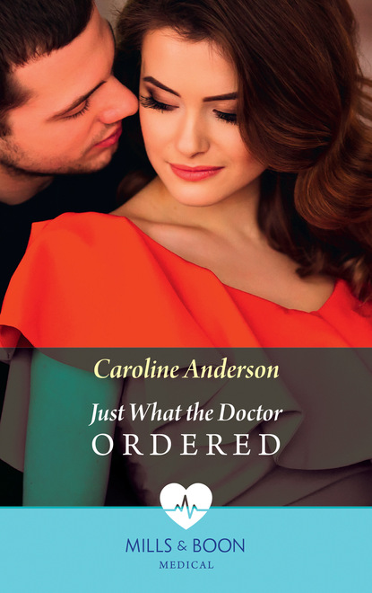 Caroline Anderson - Just What the Doctor Ordered
