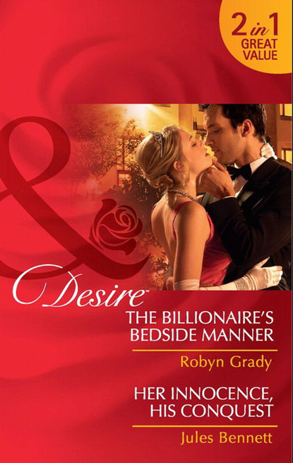 Robyn Grady — The Billionaire's Bedside Manner / Her Innocence, His Conquest