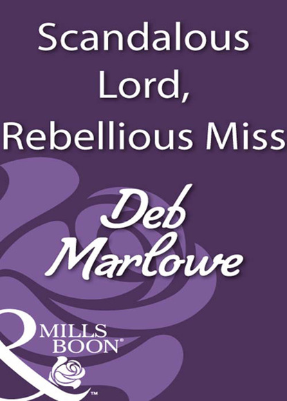 Deb Marlowe - Scandalous Lord, Rebellious Miss