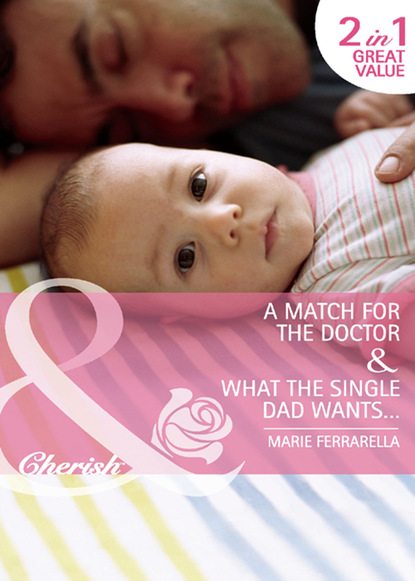 Marie Ferrarella - A Match for the Doctor / What the Single Dad Wants…