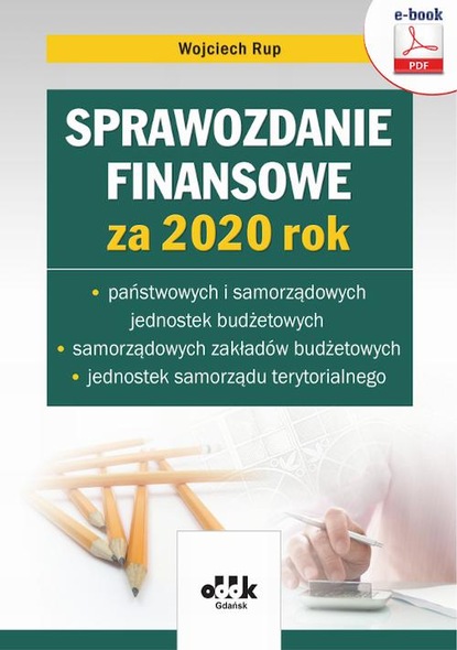 Wojciech Rup - Sprawozdanie finansowe za 2020 rok państwowych i samorządowych jednostek budżetowych, samorządowych zakładów budżetowych, jednostek samorządu terytorialnego (e-book)