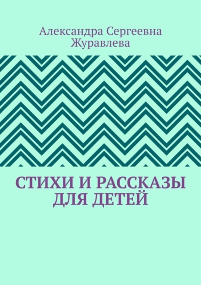 Обложка книги Стихи и рассказы для детей, Александра Сергеевна Журавлева